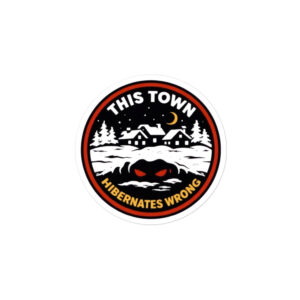 THIS TOWN HIBERNATES WRONG Bubble-free stickers