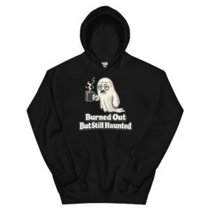 Burned Out But Still Haunted Unisex Hoodie