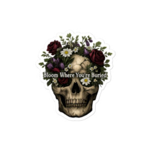 Home - Shop Now at Rare Plus Apparel Bloom Where You're Buried Bubble-free stickers